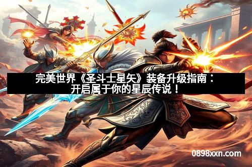 完美世界《圣斗士星矢》装备升级指南：开启属于你的星辰传说！